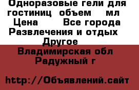 Одноразовые гели для гостиниц, объем 10 мл › Цена ­ 1 - Все города Развлечения и отдых » Другое   . Владимирская обл.,Радужный г.